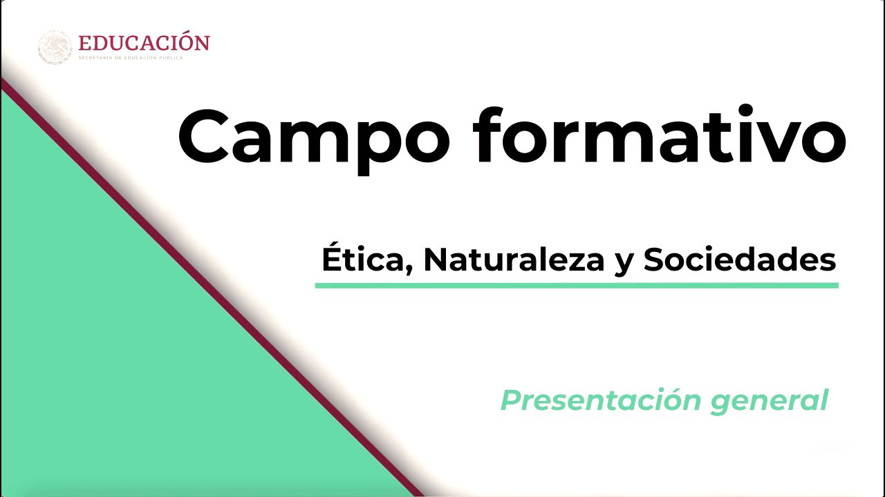 Presentación general del Campo formativo: Ética, Naturaleza y Sociedades