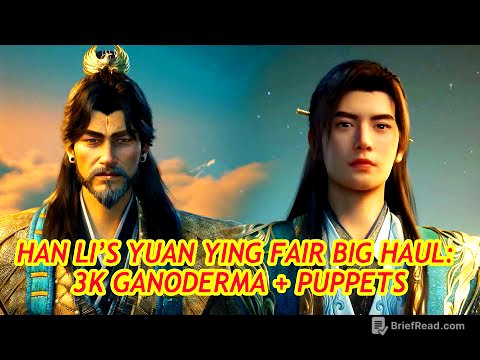 Han Li’s Key Gains at Qiantian’s Yuan Ying Fair: 3k-Year Ganoderma, Puppets & Secret Art