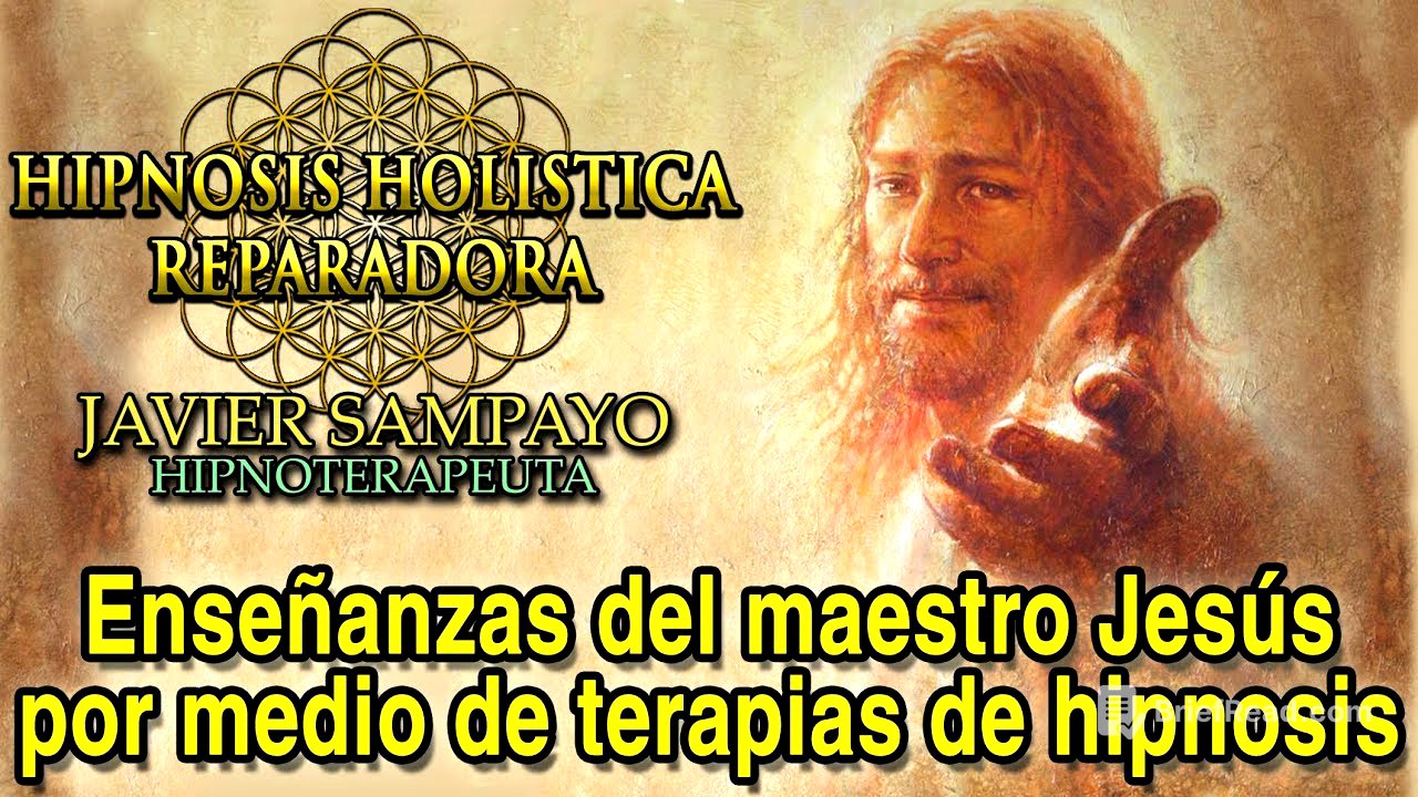 Enseñanzas del maestro Jesús en terapias de Hipnosis Holistica Reparadora por Javier Sampayo