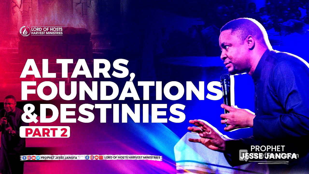 Altars, Foundations and Destinies -2 || Prophet Jesse Jangfa
