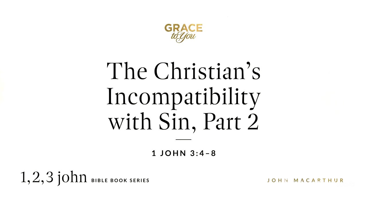 The Christian's Incompatibility with Sin, Part 2 (1 John 3:4–8) [Audio Only]