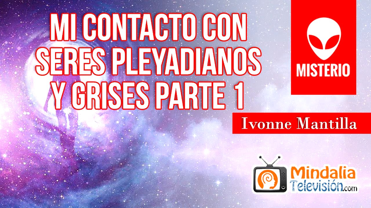 Mi contacto con seres pleyadianos y grises, por Ivonne Mantilla PARTE 1