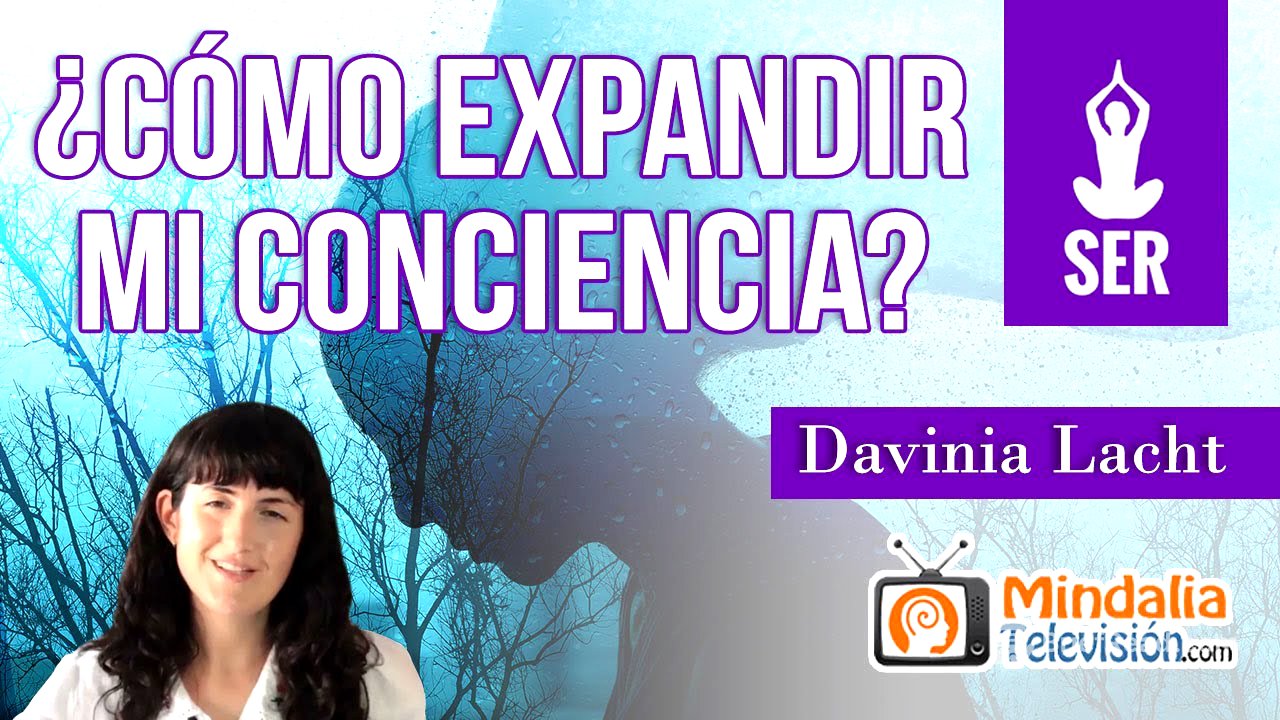¿Cómo expandir mi conciencia?, por Davinia Lacht