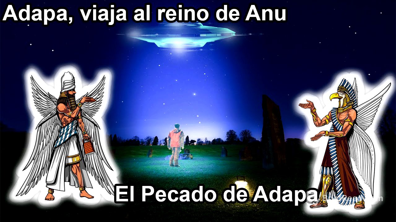 Anunnaki 37: Adapa-Adam, su Pecado y Ascenso a Los Cielos