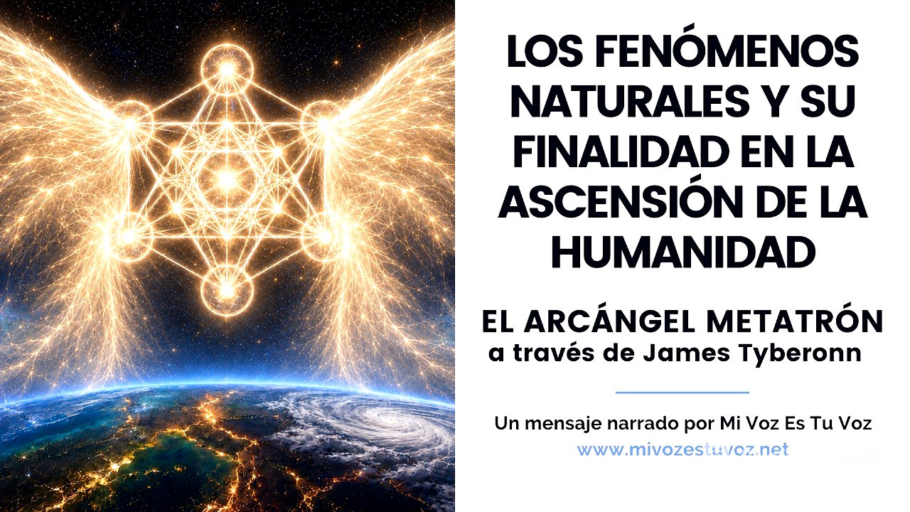 LOS FENÓMENOS NATURALES Y SU PROPÓSITO EN LA ASCENSIÓN DE LA HUMANIDAD • El Arcangel Metatrón
