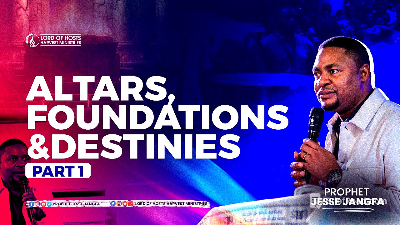 Altars, Foundations and Destinies -1 || Prophet Jesse Jangfa