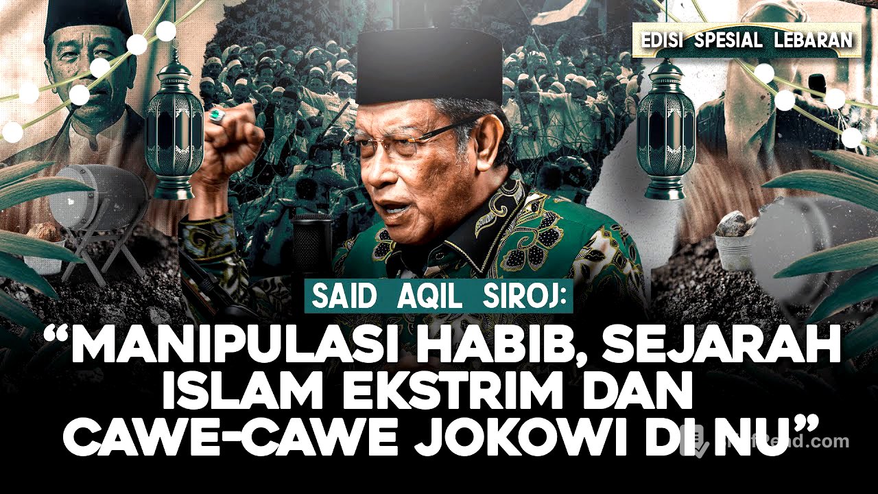 SAID AQIL SIROJ: "MANIPULASI HABIB, SEJARAH ISLAM EKSTRIM DAN CAWE-CAWE JOKOWI DI NU"