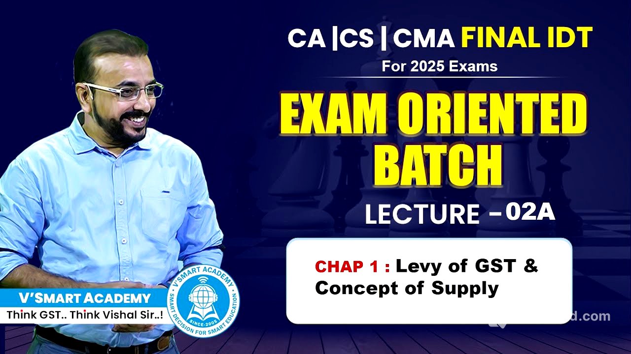 Lec 02-A | Ch 01 GST Levy & Supply | New IDT EO Batch 2025 Exams| CA CS CMA Final Paper 5&6 | VB Sir