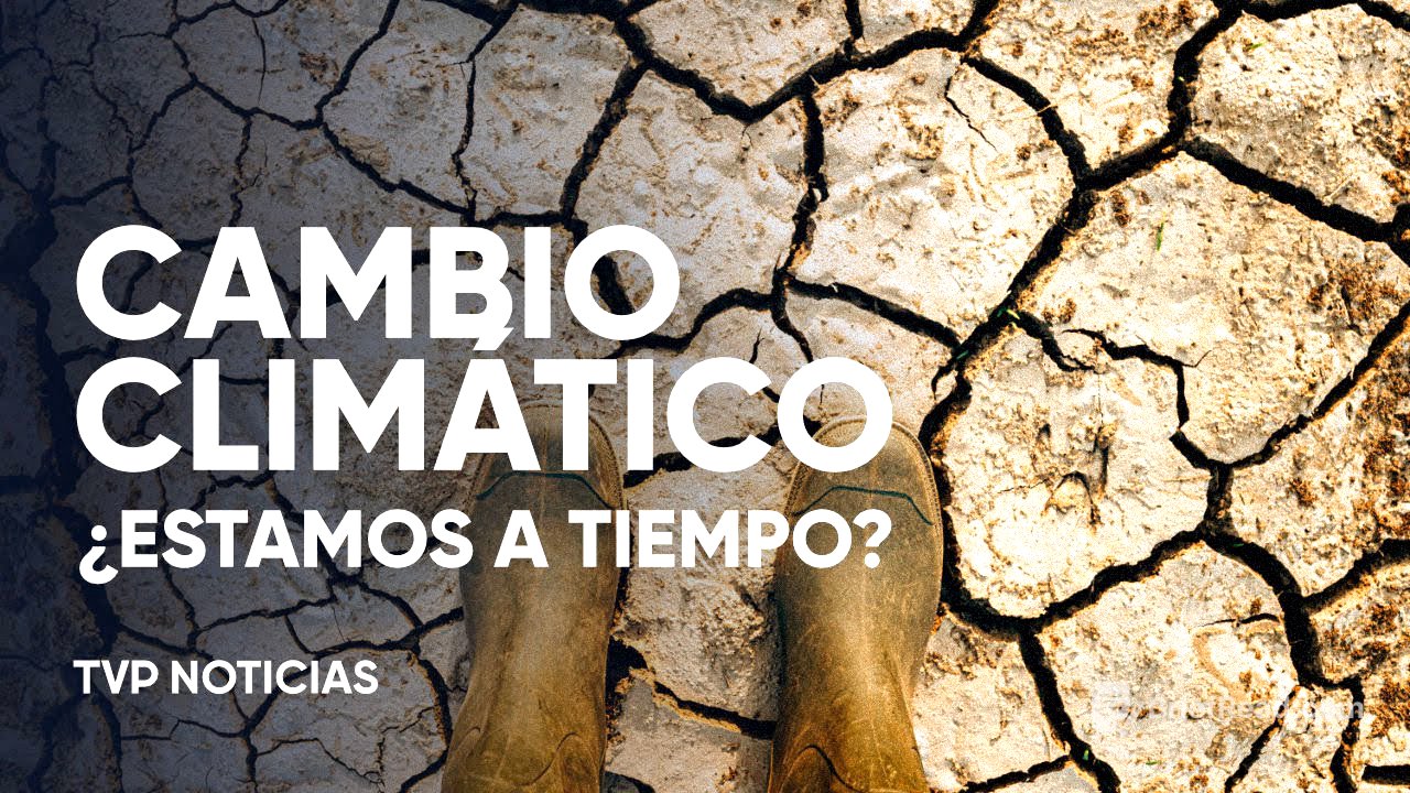 Cambio climático, ¿estamos a tiempo?