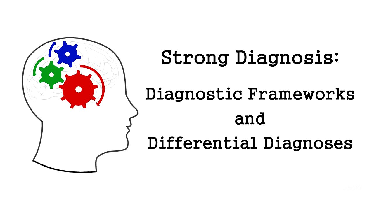 Diagnostic Frameworks and Differential Diagnoses (Strong Diagnosis)