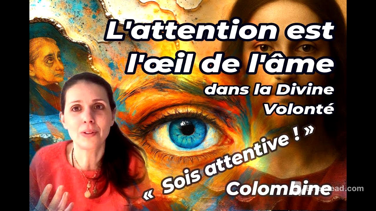 Colombine - "Sois attentive !" - L'attention est l'œil de l'âme, dans la Divine Volonté