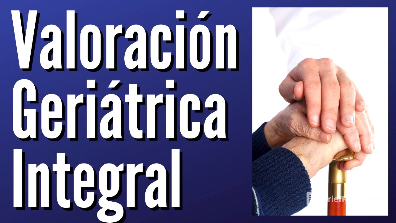 Valoración Geriátrica Integral Explicada Claramente