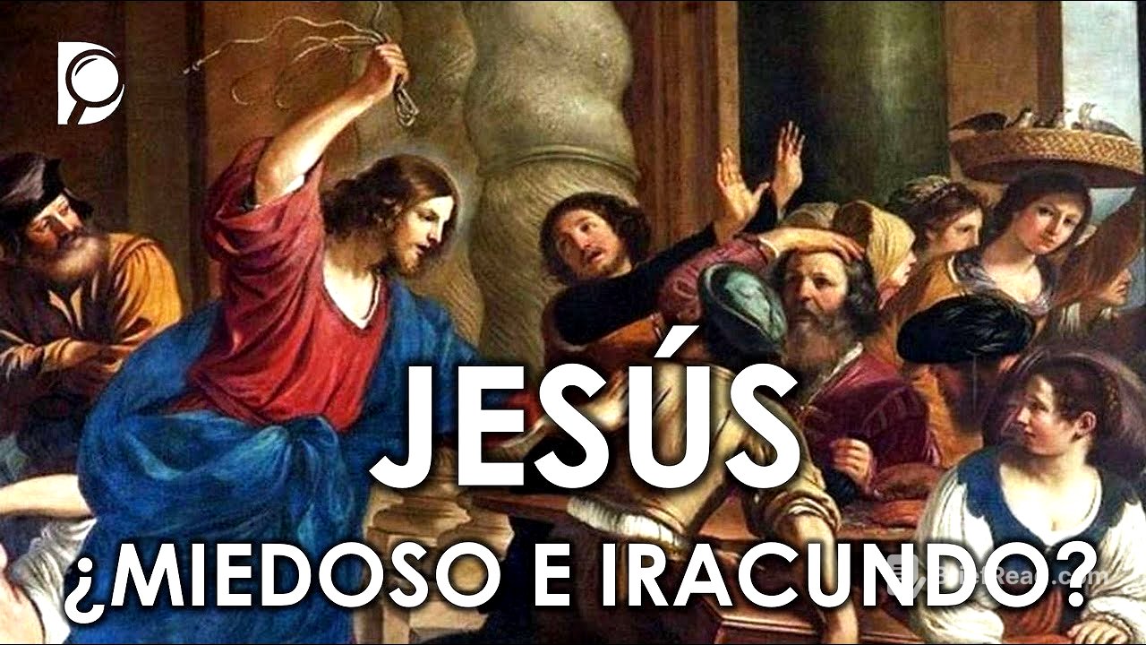 JESÚS, ¿Miedoso e Iracundo?