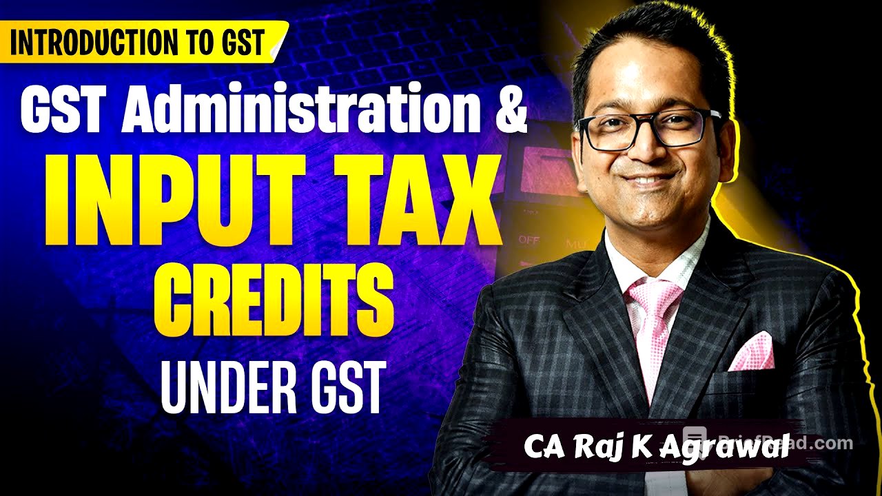11. GST Administration | Input Tax Credit under GST | CA Raj K Agrawal