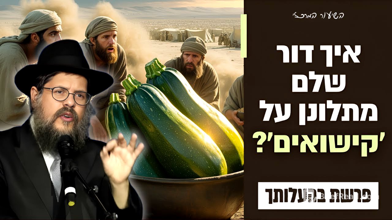 קישואים עכשיו: איך ומתי מותר להתלונן להשם? הרב שניאור אשכנזי פרשת בהעלותך תשפ"ה