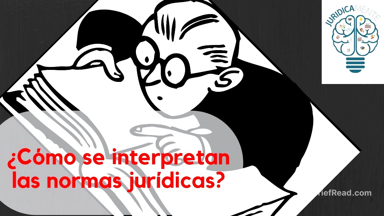 ¿Cómo se interpretan las normas jurídicas?