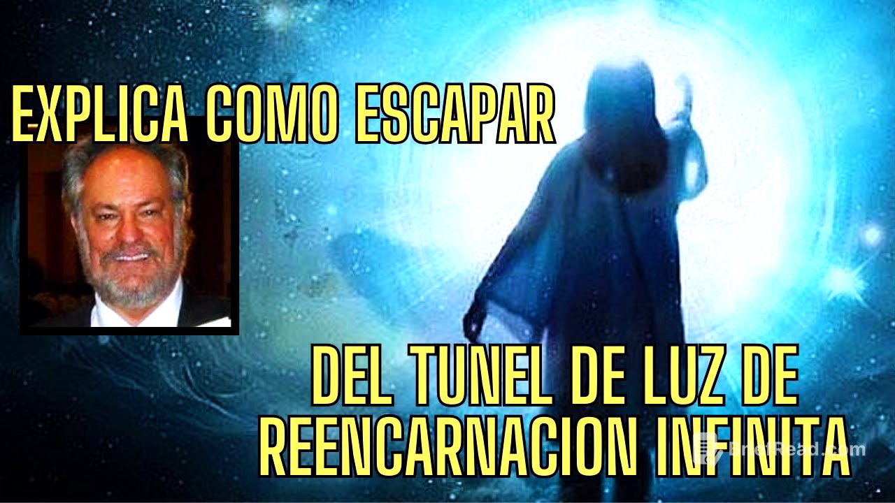 CONTACTADO EXPLICA COMO ESCAPAR DE LA TRAMPA DEL TUNEL DE LUZ REENCARNACION INFINITA