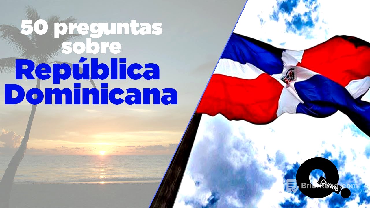 50 Preguntas sobre República Dominicana. Cuánto sabes sobre Quisqueya la bella?