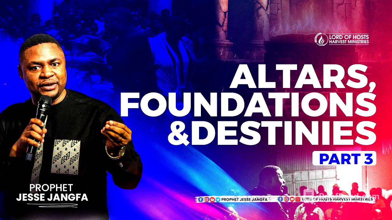 Altars, Foundations and Destinies -3 || Prophet Jesse Jangfa