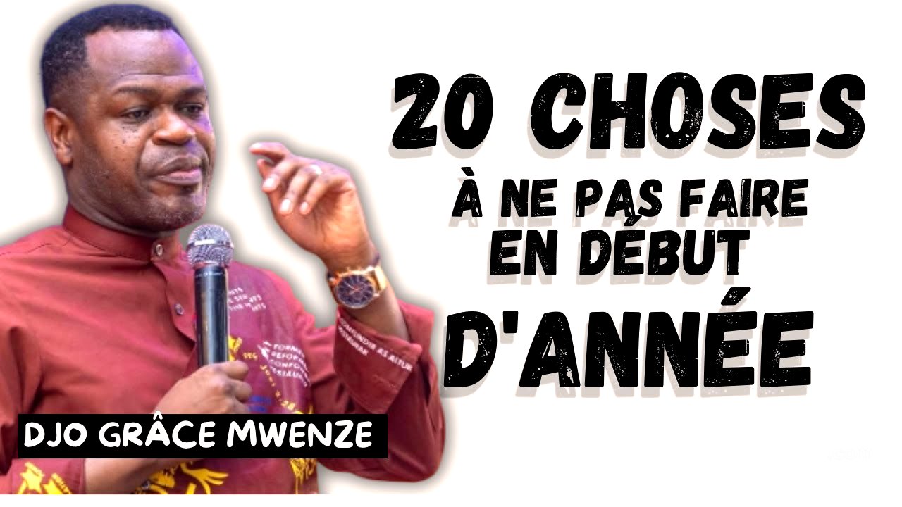 20 Choses à ne surtout pas Faire en début d'année - Prophète Djo Grâce Mwenze