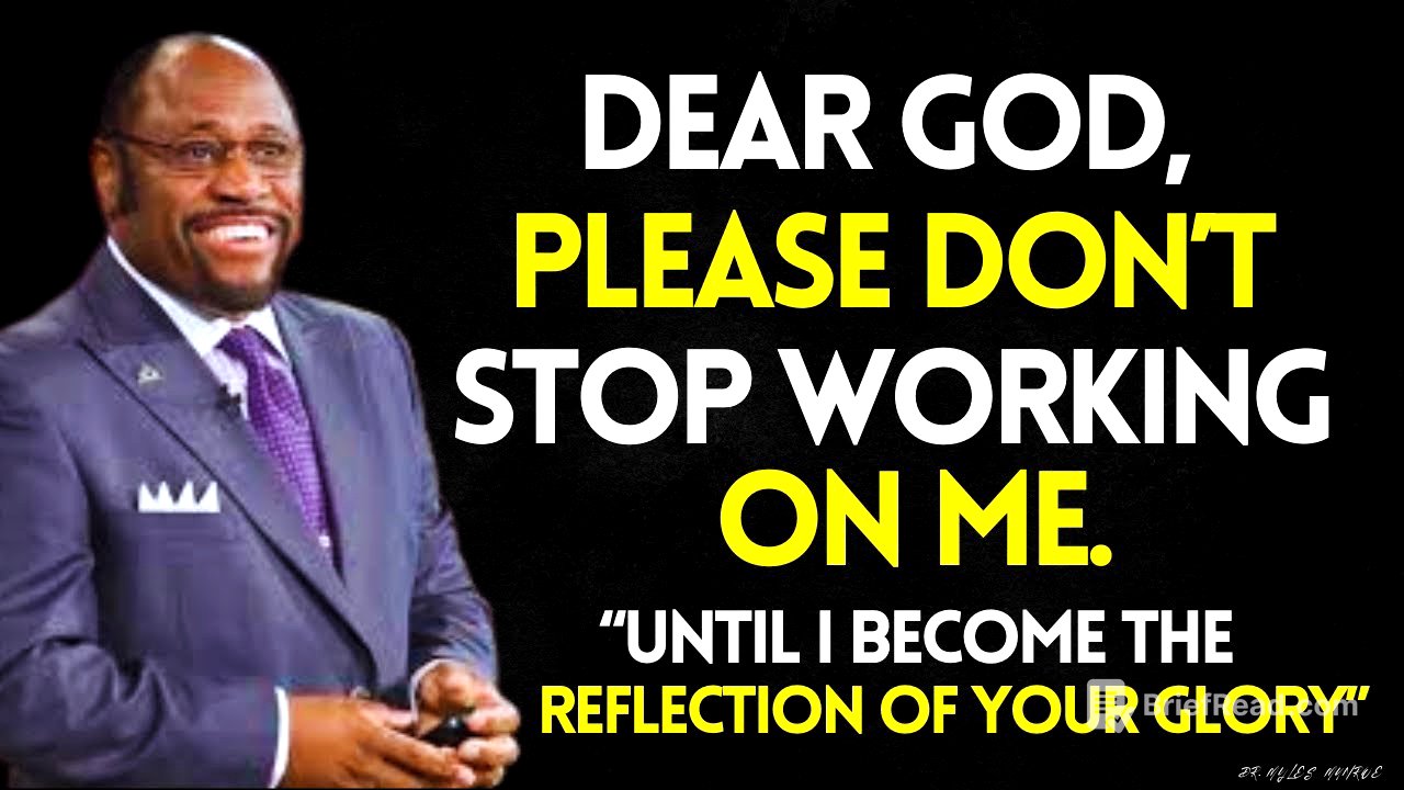 Dear GOD, Please Keep WORKING on Me Until I Reflect Your GLORY | MYLES MUNROE BEST SERMON
